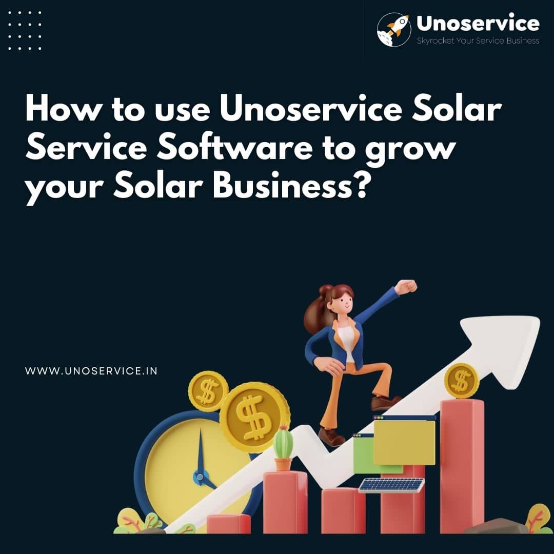 How to use Unoservice Solar Service Software to grow your Solar Business?